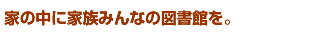 家の中に家族みんなの図書館を。